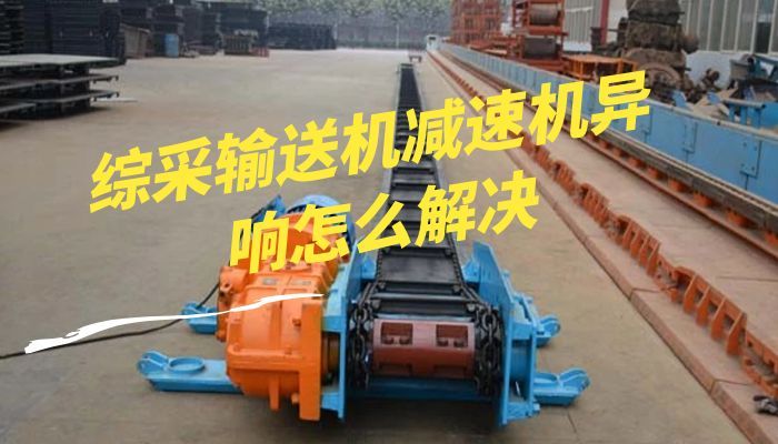 综采输送机减速机异响怎么解决